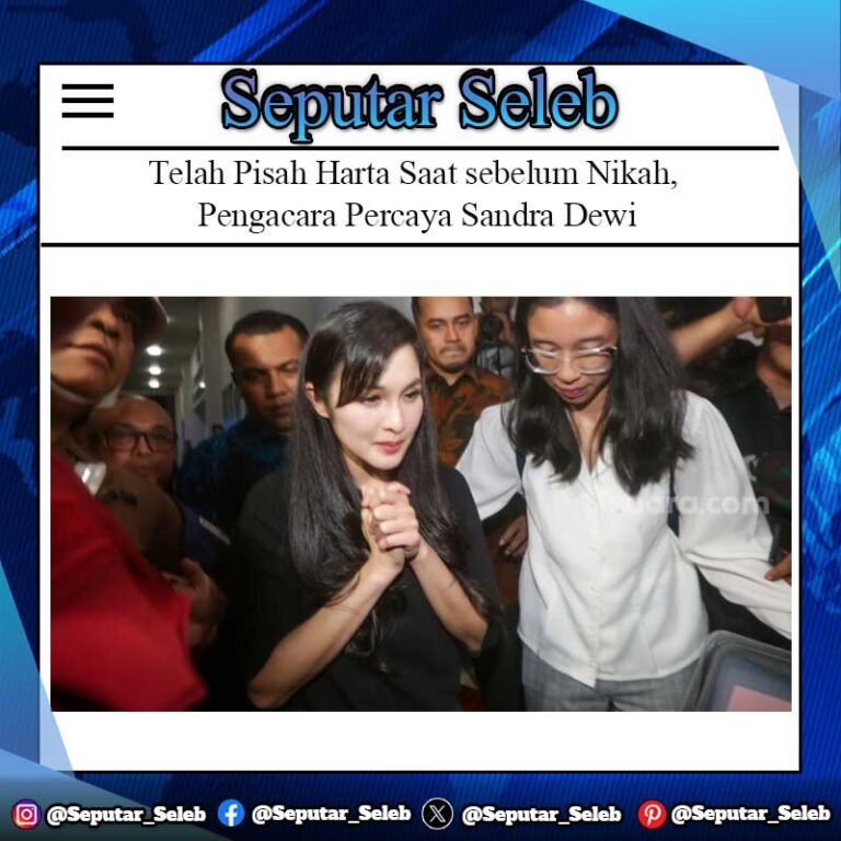 Telah Pisah Harta Saat sebelum Nikah, Pengacara Percaya Sandra Dewi Tidak Hendak Susul Suami Jadi Terdakwa