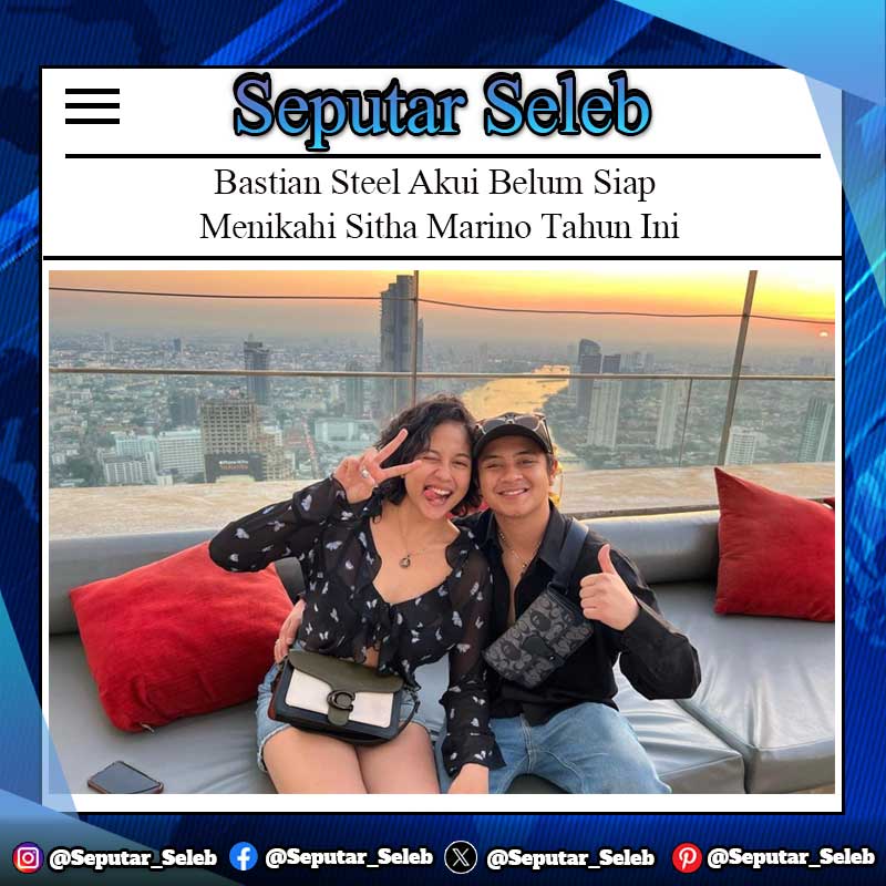 Bastian Steel Akui Belum Siap Menikahi Sitha Marino Tahun Ini