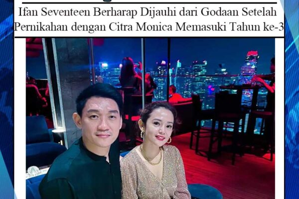 Ifan Seventeen Berharap Dijauhi dari Godaan Setelah Pernikahan dengan Citra Monica Memasuki Tahun ke-3