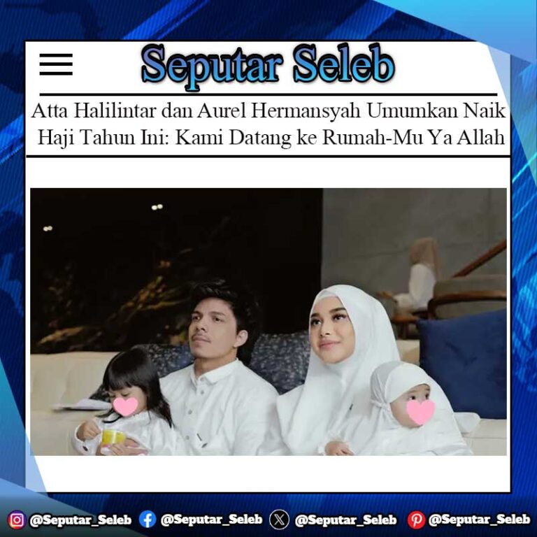 Atta Halilintar dan Aurel Hermansyah Umumkan Naik Haji Tahun Ini: Kami Datang ke Rumah-Mu Ya Allah