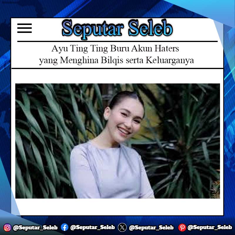 Ayu Ting Ting Buru Akun Haters yang Menghina Bilqis serta Keluarganya